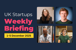 Weekly Briefing: AI, fintech and SaaS drive £195.7m in UK startup funding (1–5 Dec 2025)