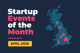 UK Startup Events of the Month: April-May 2026