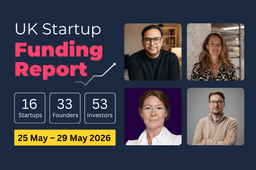 UK Startup Funding Report: £111.8m raised across AI, Biotech and Cyber security (25–29 May 2026).